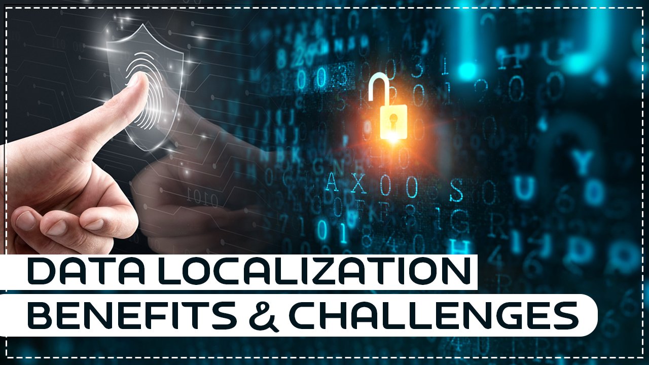 DATA LOCALIZATION– BENEFITS & CHALLENGES