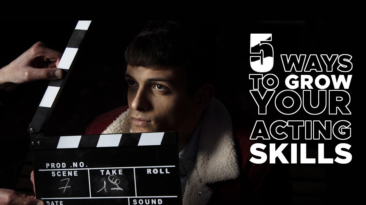 5 Ways to Grow Your Acting Skills