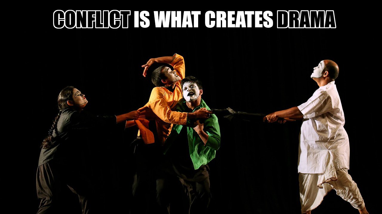 CONFLICT IS WHAT CREATES DRAMA