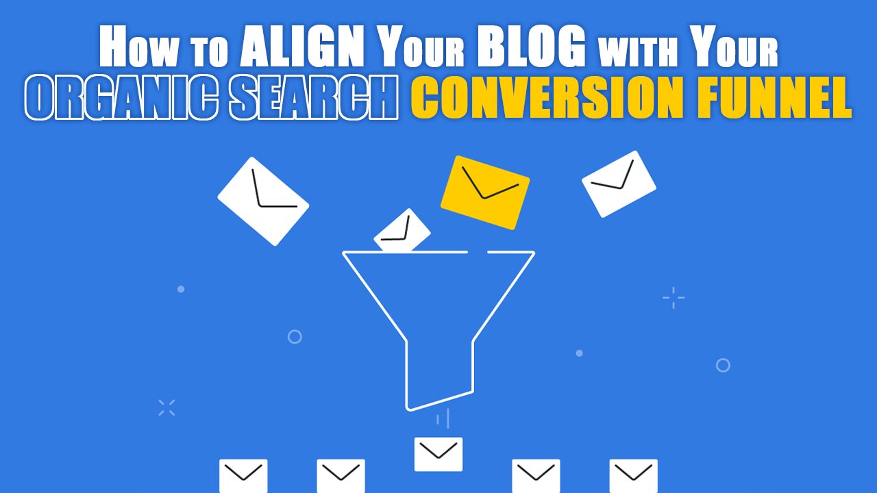 How to Align Your Blog with Your Organic Search Conversion Funnel