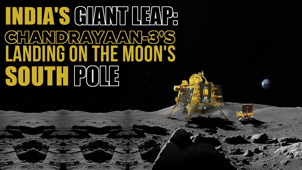 India's Giant Leap: Chandrayaan-3's Landing on the Moon's South Pole