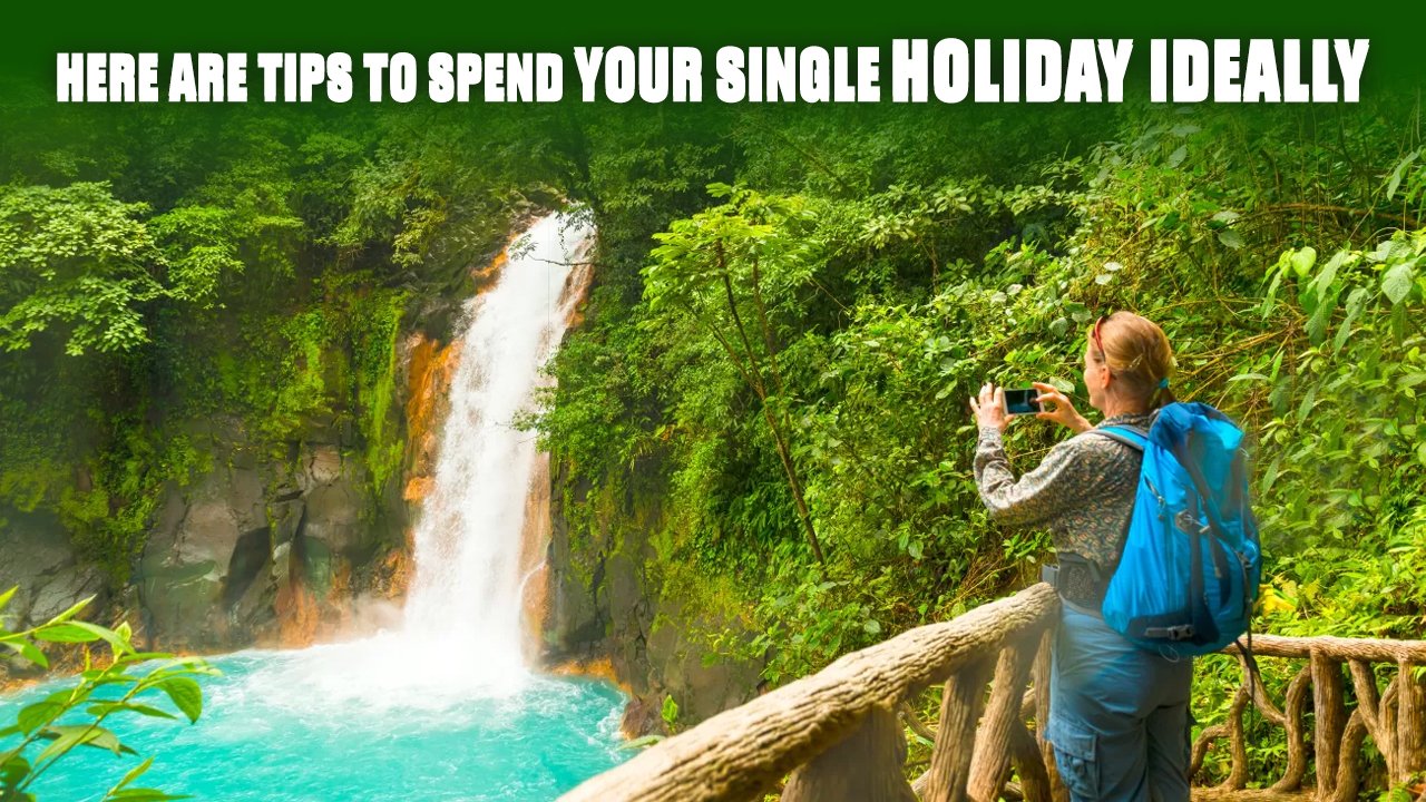 Here are Tips to Spend Your Single Holiday Ideally