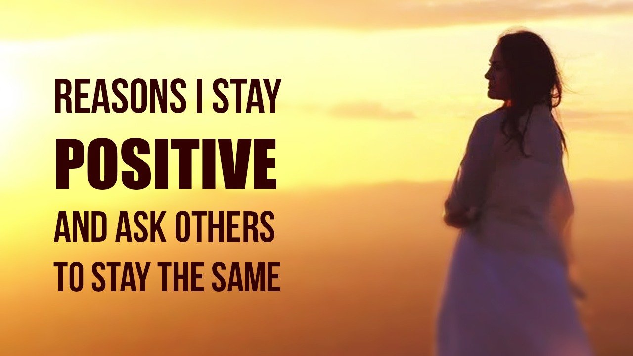 Reasons I Stay Positive and Ask Others to Stay the Same