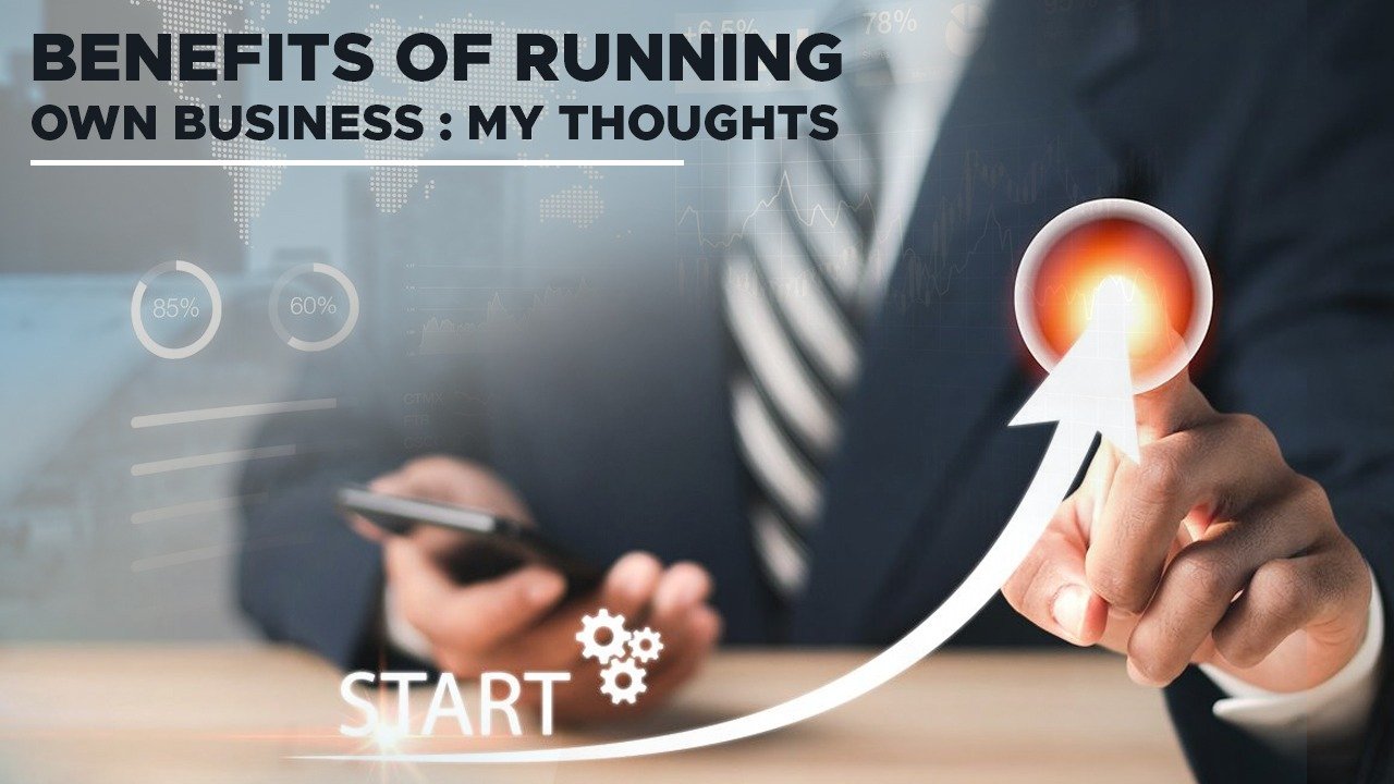 Benefits of Running Own Business: My Thoughts