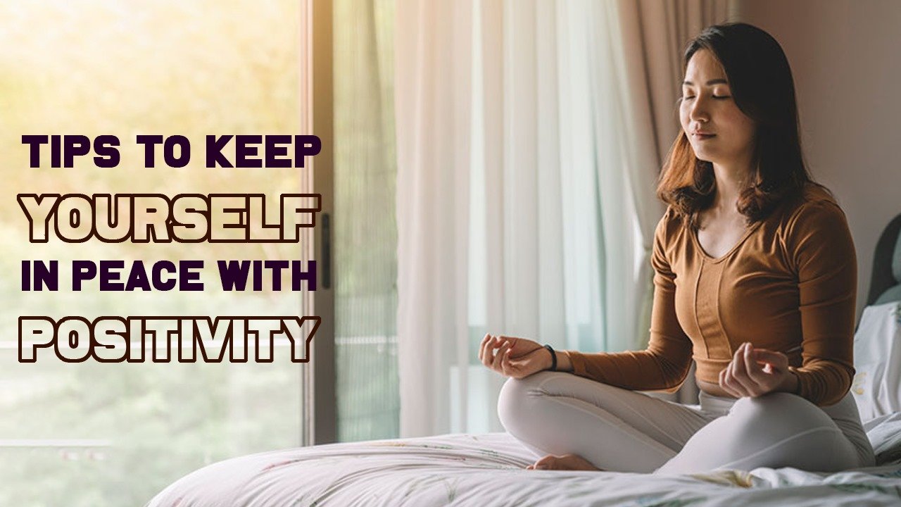 Tips to Keep Yourself in Peace with Positivity