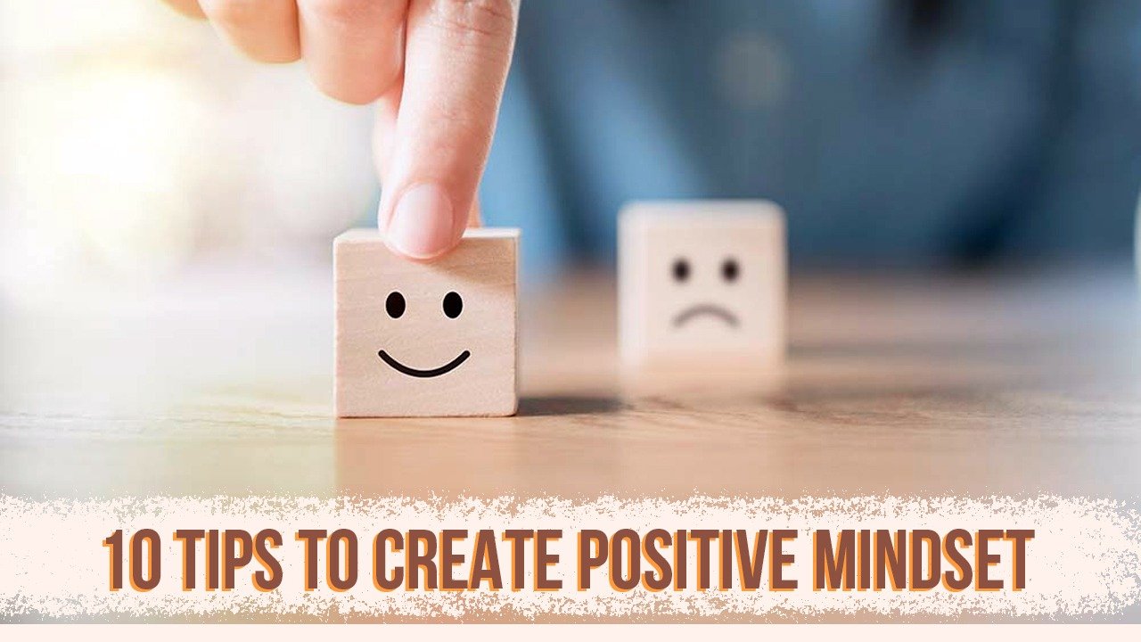 10 TIPS TO CREATE POSITIVE MINDSET