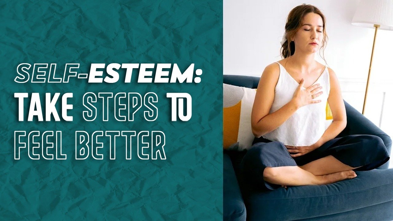 SELF-ESTEEM: TAKE STEPS TO FEEL BETTER