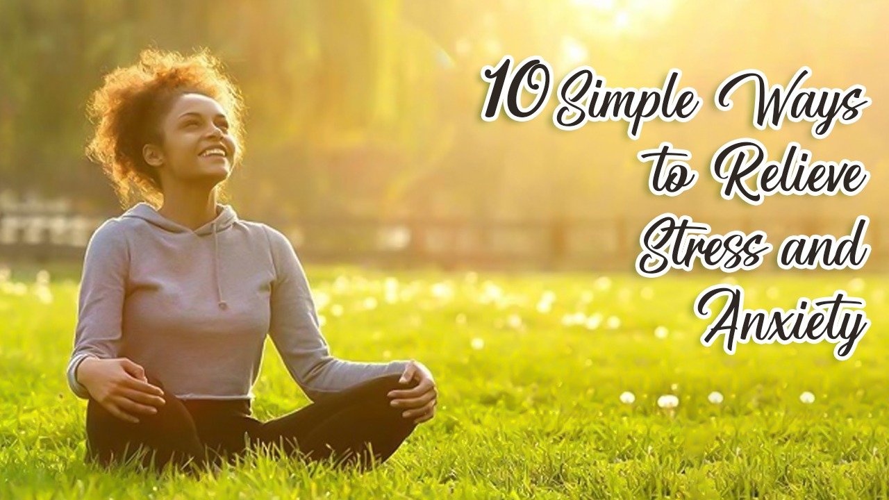 10 Simple Ways to Relieve Stress and Anxiety