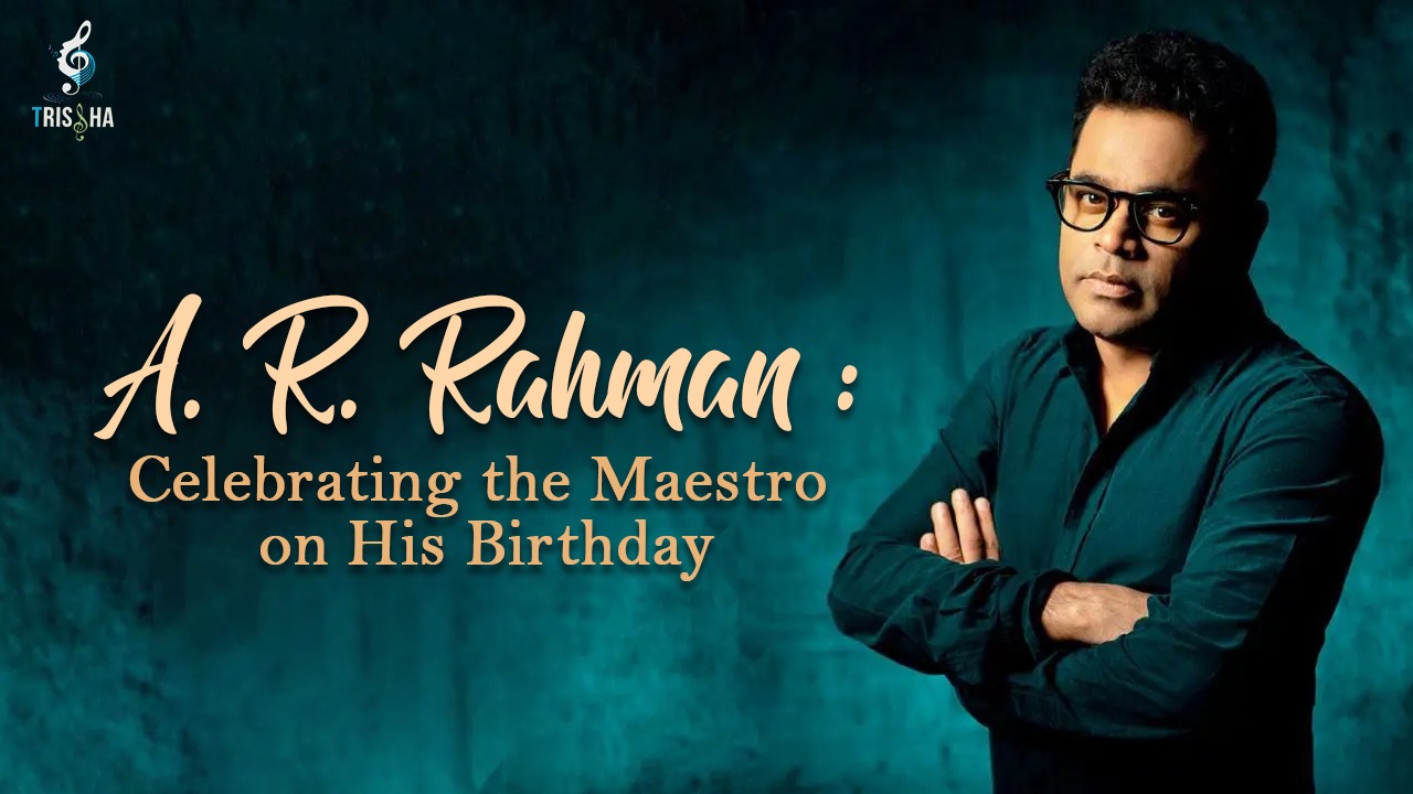 A. R. Rahman: Celebrating the Maestro on His Birthday