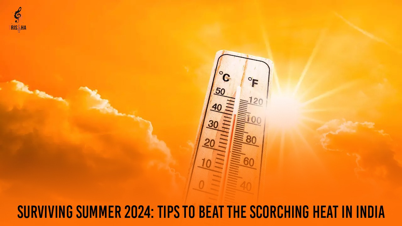 Surviving Summer 2024: Tips to Beat the Scorching Heat in India